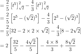 \begin{aligned} &=\frac{2}{5}\left[t^{5}\right]_{\sqrt{2}}^{2}-\frac{4}{3}\left[t^{3}\right]_{\sqrt{2}}^{2} \\ &=\frac{2}{5}\left[2^{5}-(\sqrt{2})^{5}\right]-\frac{4}{3}\left[2^{3}-(\sqrt{2})^{3}\right] \\ &=\frac{2}{5}[32-2 \times 2 \times \sqrt{2}]-\frac{4}{3}[8-2 \sqrt{2}] \\ &=2\left[\frac{32}{5}-\frac{4 \sqrt{2}}{5}\right]-\frac{4 \times 8}{3}+\frac{8 \sqrt{2}}{3} \end{aligned}