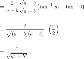 \begin{aligned} &=\frac{2}{a-b} \frac{\sqrt{a-b}}{\sqrt{a+b}}\left(\tan ^{-1} \infty-\tan ^{-1} 0\right) \\\\ &=\frac{2}{\sqrt{(a+b)(a-b)}} \cdot\left(\frac{\pi}{2}\right) \\\\ &=\frac{\pi}{\sqrt{a^{2}-b^{2}}} \end{aligned}