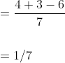 \begin{aligned} &=\frac{4+3-6}{7} \\\\ &=1 / 7 \end{aligned}