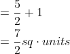 \begin{aligned} &=\frac{5}{2}+1 \\ &=\frac{7}{2} s q \cdot u n i t s \end{aligned}