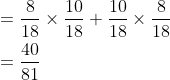 \begin{aligned} &=\frac{8}{18} \times \frac{10}{18}+\frac{10}{18} \times \frac{8}{18} \\ &=\frac{40}{81} \end{aligned}
