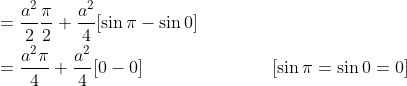 \begin{aligned} &=\frac{a^{2}}{2} \frac{\pi}{2}+\frac{a^{2}}{4}[\sin \pi-\sin 0] \\ &=\frac{a^{2} \pi}{4}+\frac{a^{2}}{4}[0-0] \; \; \; \; \; \; \; \; \; \; \; \; \; \; \; \; \; \; \; \; \; \; \quad[\sin \pi=\sin 0=0] \end{aligned}