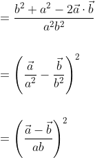 \begin{aligned} &=\frac{b^{2}+a^{2}-2 \vec{a} \cdot \vec{b}}{a^{2} b^{2}} \\\\ &=\left(\frac{\vec{a}}{a^{2}}-\frac{\vec{b}}{b^{2}}\right)^{2} \\\\ &=\left(\frac{\vec{a}-\vec{b}}{a b}\right)^{2} \end{aligned}