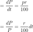 \begin{aligned} &=\frac{d P}{d t}=\frac{p r}{100} \\\\ &=\frac{d P}{P}=\frac{r}{100} d t \end{aligned}