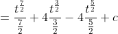 \begin{aligned} &=\frac{t^{\frac{7}{2}}}{\frac{7}{2}}+4 \frac{t^{\frac{3}{2}}}{\frac{3}{2}}-4 \frac{t^{\frac{5}{2}}}{\frac{5}{2}}+c \\ & \end{aligned}