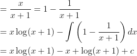 \begin{aligned} &=\frac{x}{x+1}=1-\frac{1}{x+1} \\ &=x \log (x+1)-\int\left(1-\frac{1}{x+1}\right) d x \\ &=x \log (x+1)-x+\log (x+1)+c \end{aligned}