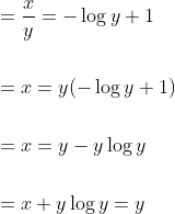 \begin{aligned} &=\frac{x}{y}=-\log y+1 \\\\ &=x=y(-\log y+1) \\\\ &=x=y-y \log y \\\\ &=x+y \log y=y \end{aligned}