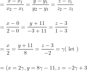 \begin{aligned} &=\frac{x-x_{1}}{x_{2}-x_{1}}=\frac{y-y_{1}}{y_{2}-y_{1}}=\frac{z-z_{1}}{z_{2}-z_{1}} \\\\ &=\frac{x-0}{2-0}=\frac{y+11}{-3+11}=\frac{z-3}{1-3} \\\\ &=\frac{x}{2}=\frac{y+11}{8}=\frac{z-3}{-2}=\gamma(\text { let }) \\\\&=(x=2 \gamma, y=8 \gamma-11, z=-2 \gamma+3 \end{aligned}