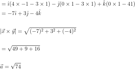 \begin{aligned} &=\hat{\imath}(4 \times-1-3 \times 1)-\hat{\jmath}(0 \times 1-3 \times 1)+\hat{k}(0 \times 1-41) \\ &=-7 \hat{\imath}+3 \hat{\jmath}-4 \hat{k} \\\\ &|\vec{x} \times \vec{y}|=\sqrt{(-7)^{2}+3^{2}+(-4)^{2}} \\\\ &=\sqrt{49+9+16} \\\\ &\vec{a}=\sqrt{74} \end{aligned}