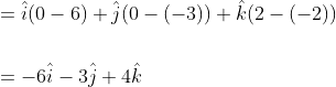 \begin{aligned} &=\hat{i}(0-6)+\hat{j}(0-(-3))+\hat{k}(2-(-2)) \\\\ &=-6 \hat{i}-3 \hat{j}+4 \hat{k} \end{aligned}