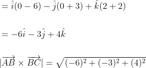 \begin{aligned} &=\hat{i}(0-6)-\hat{j}(0+3)+\hat{k}(2+2) \\\\ &=-6 \hat{i}-3 \hat{j}+4 \hat{k} \\\\ &|\overrightarrow{A B} \times \overrightarrow{B C}|=\sqrt{(-6)^{2}+(-3)^{2}+(4)^{2}} \end{aligned}