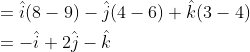 \begin{aligned} &=\hat{i}(8-9)-\hat{j}(4-6)+\hat{k}(3-4) \\ &=-\hat{i}+2 \hat{j}-\hat{k} \\ \end{aligned}