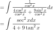 \begin{aligned} &=\int \frac{\frac{1}{\cos ^{2} x}}{\frac{4 \cos ^{2} x}{\cos ^{2} x}+\frac{9 \sin ^{2} x}{\cos ^{2} x}} d x \\ &=\int \frac{\sec ^{2} x d x}{4+9 \tan ^{2} x} \end{aligned}