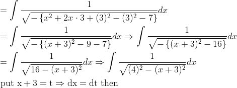 \begin{aligned} &=\int \frac{1}{\sqrt{-\left\{x^{2}+2 x \cdot 3+(3)^{2}-(3)^{2}-7\right\}}} d x \\ &=\int \frac{1}{\sqrt{-\left\{(x+3)^{2}-9-7\right\}}} d x \Rightarrow \int \frac{1}{\sqrt{-\left\{(x+3)^{2}-16\right\}}} d x \\ &=\int \frac{1}{\sqrt{16-(x+3)^{2}}} d x \Rightarrow \int \frac{1}{\sqrt{(4)^{2}-(x+3)^{2}}} d x \\ &\text { put } \mathrm{x}+3=\mathrm{t} \Rightarrow \mathrm{dx}=\mathrm{dt} \text { then } \end{aligned}