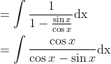 \begin{aligned} &=\int \frac{1}{1-\frac{\sin x}{\cos x}} \mathrm{dx} \\ &=\int \frac{\cos x}{\cos x-\sin x} \mathrm{dx} \end{aligned}