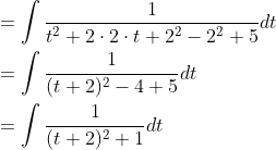 \begin{aligned} &=\int \frac{1}{t^{2}+2 \cdot 2 \cdot t+2^{2}-2^{2}+5} d t \\ &=\int \frac{1}{(t+2)^{2}-4+5} d t \\ &=\int \frac{1}{(t+2)^{2}+1} d t \end{aligned}