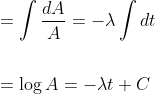 \begin{aligned} &=\int \frac{d A}{A}=-\lambda \int d t\\\\ &=\log A=-\lambda t+C \end{aligned}