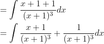 \begin{aligned} &=\int \frac{x+1+1}{(x+1)^{3}} d x \\ &=\int \frac{x+1}{(x+1)^{3}}+\frac{1}{(x+1)^{3}} d x \end{aligned}