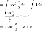 \begin{aligned} &=\int \sec ^{2} \frac{x}{2} d x-\int 1 d x \\ &=\frac{\tan \frac{x}{2}}{\frac{1}{2}}-x+c \\ &=2 \tan \frac{x}{2}-x+c \end{aligned}