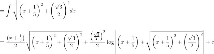 \begin{aligned} &=\int \sqrt{\left(x+\frac{1}{5}\right)^{2}+\left(\frac{\sqrt{3}}{2}\right)^{2}} d x \\\\ &=\frac{\left(x+\frac{1}{5}\right)}{2} \sqrt{\left(x+\frac{1}{5}\right)^{2}+\left(\frac{\sqrt{3}}{2}\right)^{2}}+\frac{\left(\frac{\sqrt{3}}{2}\right)^{2}}{2} \log \left|\left(x+\frac{1}{5}\right)+\sqrt{\left(x+\frac{1}{5}\right)^{2}+\left(\frac{\sqrt{3}}{2}\right)^{2}}\right|+c \end{aligned}