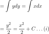 \begin{aligned} &=\int y d y=\int x d x \\\\ &=\frac{y^{2}}{2}=\frac{x^{2}}{2}+C \ldots(i) \end{aligned}