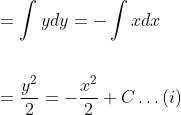 \begin{aligned} &=\int y d y=-\int x d x \\\\ &=\frac{y^{2}}{2}=-\frac{x^{2}}{2}+C \ldots(i) \end{aligned}