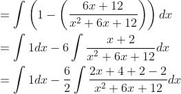 \begin{aligned} &=\int\left(1-\left(\frac{6 x+12}{x^{2}+6 x+12}\right)\right) d x \\ &=\int 1 d x-6 \int \frac{x+2}{x^{2}+6 x+12} d x \\ &=\int 1 d x-\frac{6}{2} \int \frac{2 x+4+2-2}{x^{2}+6 x+12} d x \end{aligned}