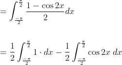 \begin{aligned} &=\int_{\frac{-\pi}{2}}^{\frac{\pi}{2}} \frac{1-\cos 2 x}{2} d x \\\\ &=\frac{1}{2} \int_{\frac{-\pi}{2}}^{\frac{\pi}{2}} 1 \cdot d x-\frac{1}{2} \int_{\frac{-\pi}{2}}^{\frac{\pi}{2}} \cos 2 x\; d x \end{aligned}