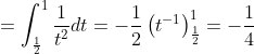 \begin{aligned} &=\int_{\frac{1}{2}}^{1} \frac{1}{t^{2}} d t=-\frac{1}{2}\left(t^{-1}\right)_{\frac{1}{2}}^{1}=-\frac{1}{4} \\ & \end{aligned}