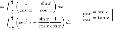 \begin{aligned} &=\int_{-\frac{\pi}{4}}^{\frac{\pi}{4}}\left(\frac{1}{\cos ^{2} x}-\frac{\sin x}{\cos ^{2} x}\right) d x \text {. } \\ &=\int_{-\frac{\pi}{4}}^{\frac{\pi}{4}}\left(\sec ^{2} x-\frac{\sin x}{\cos x} \frac{1}{\cos x}\right) d x \end{aligned} \quad\left[\begin{array}{l} \frac{1}{\cos x}=\sec x \\ \frac{\sin x}{\cos x}=\tan x \end{array}\right]