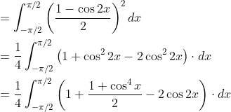 \begin{aligned} &=\int_{-\pi / 2}^{\pi / 2}\left(\frac{1-\cos 2 x}{2}\right)^{2} d x \\ &=\frac{1}{4} \int_{-\pi / 2}^{\pi / 2}\left(1+\cos ^{2} 2 x-2 \cos ^{2} 2 x\right) \cdot d x \\ &=\frac{1}{4} \int_{-\pi / 2}^{\pi / 2}\left(1+\frac{1+\cos ^{4} x}{2}-2 \cos 2 x\right) \cdot d x \end{aligned}
