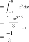 \begin{aligned} &=\int_{-1}^{0}-x^{2}dx\\ &=\left [ \frac{-x^{3}}{3} \right ]_{-1}^{0}\\ &=\frac{-1}{3} \end{aligned}
