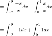 \begin{aligned} &=\int_{-2}^{0} \frac{-x}{x} d x+\int_{0}^{1} \frac{x}{x} d x \\\\ &=\int_{-2}^{0}-1 d x+\int_{0}^{1} 1 d x \end{aligned}