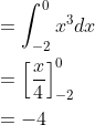 \begin{aligned} &=\int_{-2}^{0}x^{3}dx\\ &=\left [ \frac{x}{4} \right ]_{-2}^{0}\\ &=-4 \end{aligned}