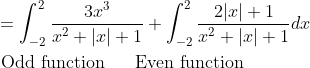 \begin{aligned} &=\int_{-2}^{2} \frac{3 x^{3}}{x^{2}+|x|+1}+\int_{-2}^{2} \frac{2|x|+1}{x^{2}+|x|+1} d x\\ &\text { Odd function } \quad \text { Even function } \end{aligned}