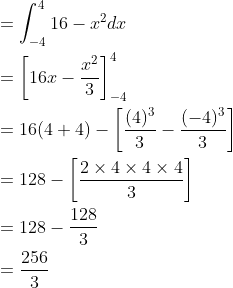 \begin{aligned} &=\int_{-4}^{4}16-x^{2}dx\\ &=\left [ 16x-\frac{x^{2}}{3} \right ]_{-4}^{4}\\ &=16(4+4)-\left [ \frac{(4)^{3}}{3}-\frac{(-4)^{3}}{3} \right ]\\ &=128-\left [ \frac{2\times 4\times 4\times 4}{3} \right ]\\ &=128-\frac{128}{3}\\ &=\frac{256}{3} \end{aligned}