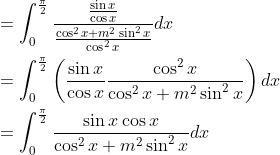 \begin{aligned} &=\int_{0}^{\frac{\pi}{2}} \frac{\frac{\sin x}{\cos x}}{\frac{\cos ^{2} x+m^{2} \sin ^{2} x}{\cos ^{2} x}} d x \\ &=\int_{0}^{\frac{\pi}{2}}\left(\frac{\sin x}{\cos x} \frac{\cos ^{2} x}{\cos ^{2} x+m^{2} \sin ^{2} x}\right) d x \\ &=\int_{0}^{\frac{\pi}{2}} \frac{\sin x \cos x}{\cos ^{2} x+m^{2} \sin ^{2} x} d x \end{aligned}