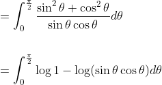 \begin{aligned} &=\int_{0}^{\frac{\pi}{2}} \frac{\sin ^{2} \theta+\cos ^{2} \theta}{\sin \theta \cos \theta} d \theta \\\\ &=\int_{0}^{\frac{\pi}{2}} \log 1-\log (\sin \theta \cos \theta) d \theta \end{aligned}