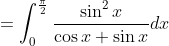 \begin{aligned} &=\int_{0}^{\frac{\pi}{2}} \frac{\sin ^{2} x}{\cos x+\sin x} d x \\ \end{aligned}