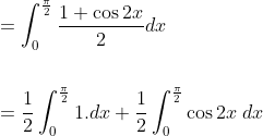 \begin{aligned} &=\int_{0}^{\frac{\pi}{2}} \frac{1+\cos 2 x}{2} d x \\\\ &=\frac{1}{2} \int_{0}^{\frac{\pi}{2}} 1 . d x+\frac{1}{2} \int_{0}^{\frac{\pi}{2}} \cos 2 x \; d x \end{aligned}