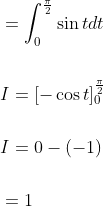 \begin{aligned} &=\int_{0}^{\frac{\pi}{2}} \sin t d t \\\\ &I=[-\cos t]_{0}^{\frac{\pi}{2}} \\\\ &I=0-(-1) \\\\ &=1 \end{aligned}
