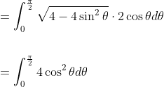 \begin{aligned} &=\int_{0}^{\frac{\pi}{2}} \sqrt{4-4 \sin ^{2} \theta} \cdot 2 \cos \theta d \theta \\\\ &=\int_{0}^{\frac{\pi}{2}} 4 \cos ^{2} \theta d \theta \end{aligned}