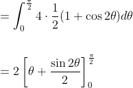 \begin{aligned} &=\int_{0}^{\frac{\pi}{2}} 4 \cdot \frac{1}{2}(1+\cos 2 \theta) d \theta \\\\ &=2\left[\theta+\frac{\sin 2 \theta}{2}\right]_{0}^{\frac{\pi}{2}} \end{aligned}