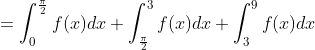 \begin{aligned} &=\int_{0}^{\frac{\pi}{2}} f(x) d x+\int_{\frac{\pi}{2}}^{3} f(x) d x+\int_{3}^{9} f(x) d x \\ & \end{aligned}