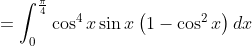 \begin{aligned} &=\int_{0}^{\frac{\pi}{4}} \cos ^{4} x \sin x\left(1-\cos ^{2} x\right) d x \\ & \end{aligned}