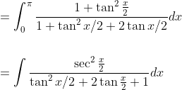 \begin{aligned} &=\int_{0}^{\pi} \frac{1+\tan ^{2 } \frac{x}{2}}{1+\tan ^{2} x / 2+2 \tan x / 2} d x \\\\ &=\int \frac{\sec ^{2 } \frac {x}{2}}{\tan ^{2} x / 2+2 \tan \frac{x}{2}+1} d x \end{aligned}