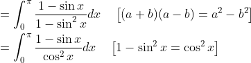 \begin{aligned} &=\int_{0}^{\pi} \frac{1-\sin x}{1-\sin ^{2} x} d x \quad\left[(a+b)(a-b)=a^{2}-b^{2}\right] \\ &=\int_{0}^{\pi} \frac{1-\sin x}{\cos ^{2} x} d x \quad\left[1-\sin ^{2} x=\cos ^{2} x\right] \end{aligned}