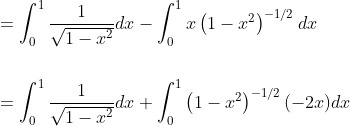 \begin{aligned} &=\int_{0}^{1} \frac{1}{\sqrt{1-x^{2}}} d x-\int_{0}^{1} x\left(1-x^{2}\right)^{-1 / 2} d x \\\\ &=\int_{0}^{1} \frac{1}{\sqrt{1-x^{2}}} d x+\int_{0}^{1}\left(1-x^{2}\right)^{-1 / 2}(-2 x) d x \end{aligned}