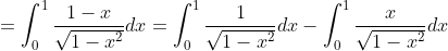 \begin{aligned} &=\int_{0}^{1} \frac{1-x}{\sqrt{1-x^{2}}} d x=\int_{0}^{1} \frac{1}{\sqrt{1-x^{2}}} d x-\int_{0}^{1} \frac{x}{\sqrt{1-x^{2}}} d x \\ & \end{aligned}