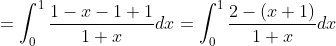\begin{aligned} &=\int_{0}^{1} \frac{1-x-1+1}{1+x} d x=\int_{0}^{1} \frac{2-(x+1)}{1+x} d x \\ & \end{aligned}